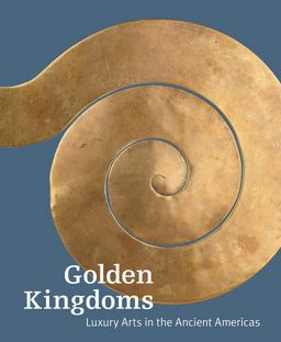 Golden Kingdoms Luxury Arts in the Ancient Americas  9781606065488 Front Cover