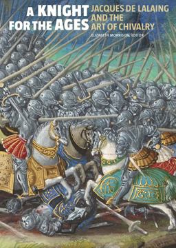 Knight for the Ages Jacques de Lalaing and the Art of Chivalry  9781606065754 Front Cover