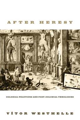 After Heresy Colonial Practices and Post-Colonial Theologies  9781606080887 Front Cover