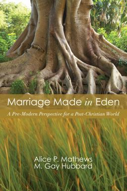 Marriage Made in Eden A Pre-Modern Perspective for a Post-Christian World  9781606083895 Front Cover