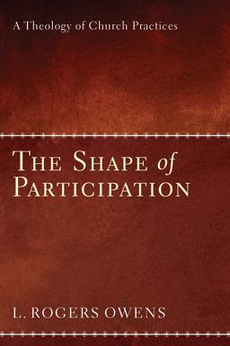 Shape of Participation A Theology of Church Practices  9781606085196 Front Cover
