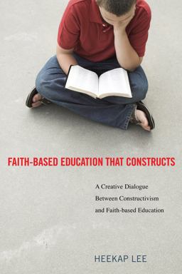Faith-Based Education That Constructs A Creative Dialogue Between Contructivism and Faith-Based Education  9781606086742 Front Cover