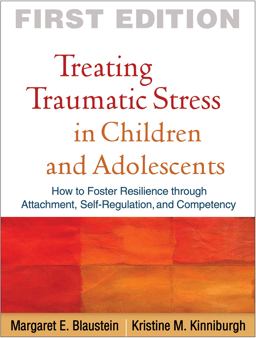Treating Traumatic Stress in Children and Adolescents How to Foster Resilience Through Attachment, Self-Regulation, and Competency  9781606236253 Front Cover