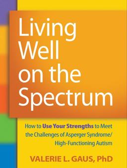 Living Well on the Spectrum How to Use Your Strengths to Meet the Challenges of Asperger Syndrome/High-Functioning Autism  9781606236345 Front Cover