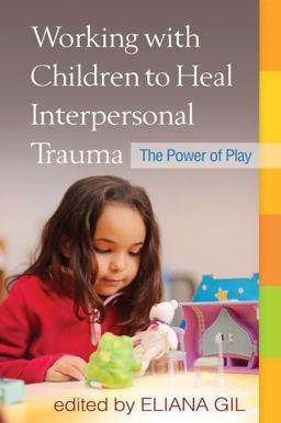 Working with Children to Heal Interpersonal Trauma The Power of Play  9781606238929 Front Cover