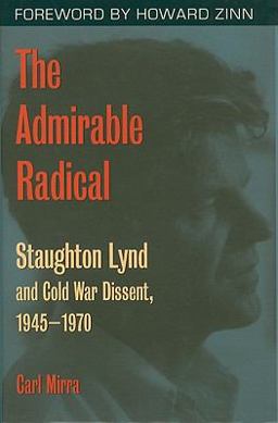 Admirable Radical Staughton Lynd and Cold War Dissent, 1945-1970  9781606350515 Front Cover