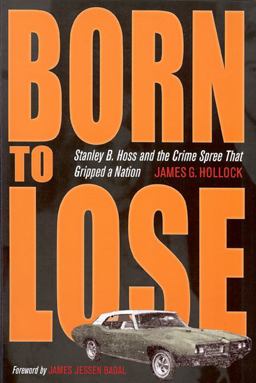Born to Lose Stanley B. Hoss and the Crime Spree That Gripped a Nation  9781606350973 Front Cover