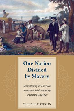 One Nation Divided by Slavery: Remembering the American Revolution While Marching Toward the Civil War  9781606352403 Front Cover
