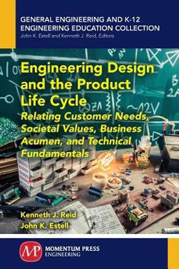 General Engineering and K-12 Engineering Education Collection: Engineering Design and the Product Life Cycle Relating Customer Needs, Societal Values, Business Acumen, and Technical Fundamentals  9781606505625 Front Cover