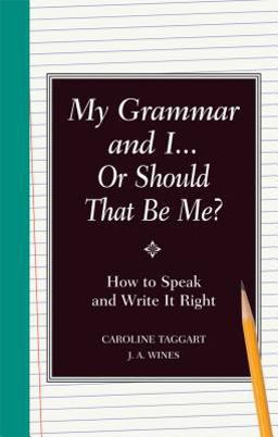 My Grammar and I... or Should That Be Me? How to Speak and Write It Right  9781606520260 Front Cover