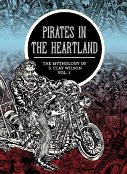 Pirates in the Heartland The Mythology of S. Clay Wilson, Volume 1  9781606997475 Front Cover