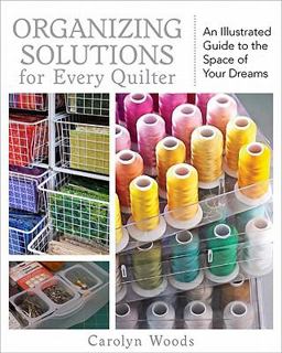 Organizing Solutions for Every Quilter An Illustrated Guide to the Space of Your Dreams  9781607051961 Front Cover