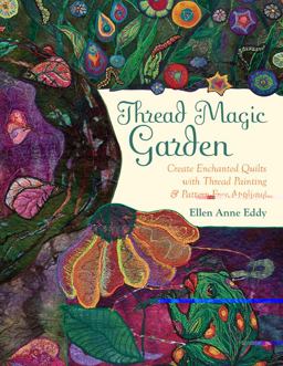 Thread Magic Garden Create Enchanted Quilts with Thread Painting and Pattern-Free Appliquï¿½  9781607052616 Front Cover