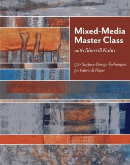 Mixed-Media Master Class with Sherrill Kahn 50+ Surface-Design Techniques for Fabric and Paper  9781607054238 Front Cover