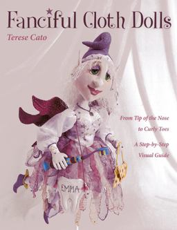 Fanciful Cloth Dolls From Tip of the Nose to Curly Toes, a Step-By-Step Visual Guide  9781607055525 Front Cover