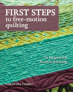 First Steps to Free-Motion Quilting: 24 Projects for Fearless Stitching  9781607056720 Front Cover