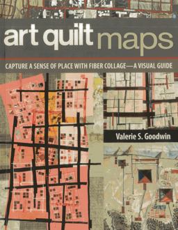 Art Quilt Maps Capture a Sense of Place with Fiber Collage-A Visual Guide  9781607056829 Front Cover