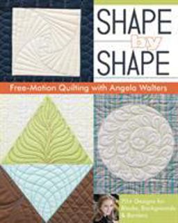 Shape by Shape - Free-Motion Quilting with Angela Walters 70+ Designs for Blocks, Backgrounds and Borders  9781607057888 Front Cover