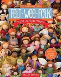Felt Wee Folk--New Adventures 120 Enchanting Dolls  9781607058861 Front Cover