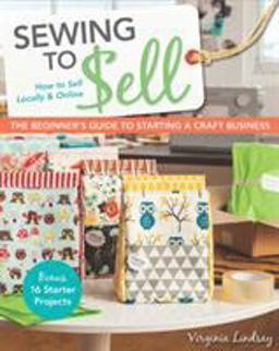 Sewing to Sell - The Beginner's Guide to Starting a Craft Business How to Sell Locally and Online  9781607059035 Front Cover