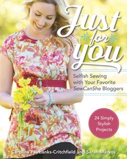 Just for You - Selfish Sewing Projects from Your Favorite Sew Can She Bloggers 24 Simply Stylish Projects  9781607059073 Front Cover