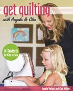 Get Quilting with Angela and Cloe 14 Projects for Kids to Sew  9781607059554 Front Cover