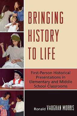 Bringing History to Life First-Person Historical Presentations in Elementary and Middle School Social Studies  9781607092247 Front Cover