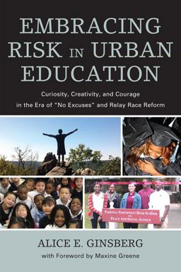 Embracing Risk in Urban Education Curiosity, Creativity, and Courage in the Era of "No Excuses" and Relay Race Reform  9781607099499 Front Cover