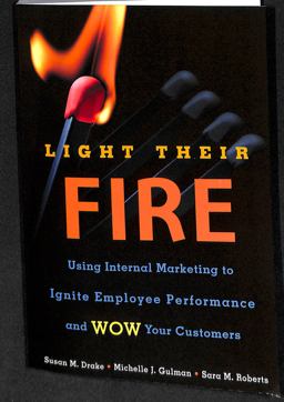 Light Their Fire Using Internal Marketing to Ignite Employee Performance and Wow Your Customers  9781607149781 Front Cover