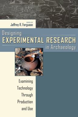 Designing Experimental Research in Archaeology Examining Technology Through Production and Use  9781607320227 Front Cover
