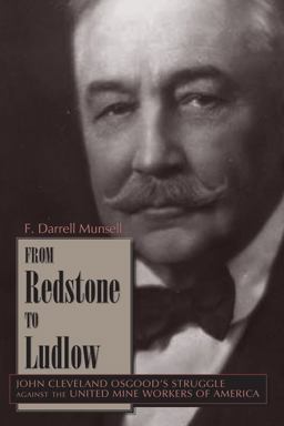From Redstone to Ludlow John Cleveland Osgood's Struggle Against the United Mine Workers of America  9781607321002 Front Cover