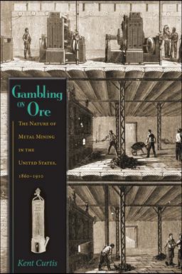 Gambling on Ore The Nature of Metal Mining in the United States, 1860-1910  9781607322344 Front Cover