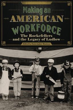Making an American Workforce The Rockefellers and the Legacy of Ludlow  9781607323099 Front Cover