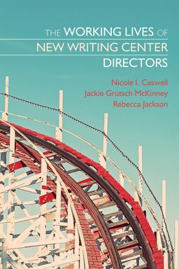 Working Lives of New Writing Center Directors  9781607325369 Front Cover