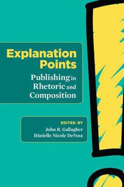 Explanation Points Publishing in Rhetoric and Composition  9781607328827 Front Cover