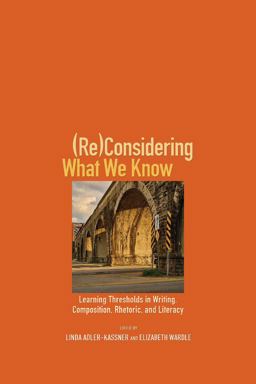 (Re)Considering What We Know Learning Thresholds in Writing, Composition, Rhetoric, and Literacy  9781607329312 Front Cover