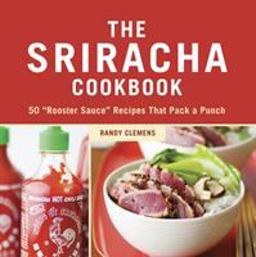 Sriracha Cookbook 50 Rooster Sauce Recipes That Pack a Punch  9781607740032 Front Cover