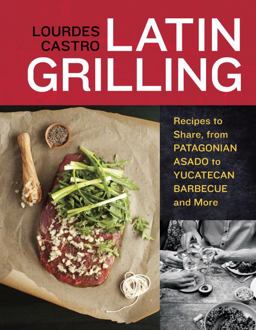 Latin Grilling Recipes to Share, from Patagonian Asado to Yucatecan Barbecue and More [a Cookbook]  9781607740049 Front Cover