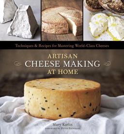 Artisan Cheese Making at Home Techniques and Recipes for Mastering World-Class Cheeses [a Cookbook]  9781607740087 Front Cover