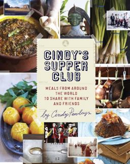 Cindy's Supper Club Meals from Around the World to Share with Family and Friends [a Cookbook]  9781607740247 Front Cover