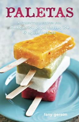 Paletas Authentic Recipes for Mexican Ice Pops, Shaved Ice and Aguas Frescas [a Cookbook]  9781607740353 Front Cover