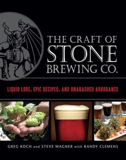 Craft of Stone Brewing Co Liquid Lore, Epic Recipes, and Unabashed Arrogance  9781607740551 Front Cover