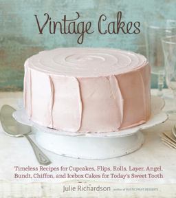 Vintage Cakes Timeless Recipes for Cupcakes, Flips, Rolls, Layer, Angel, Bundt, Chiffon, and Icebox Cakes for Today's Sweet Tooth [a Baking Book}  9781607741022 Front Cover