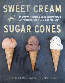 Sweet Cream and Sugar Cones 90 Recipes for Making Your Own Ice Cream and Frozen Treats from Bi-Rite Creamery  9781607741848 Front Cover