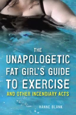 Unapologetic Fat Girl's Guide to Exercise and Other Incendiary Acts  9781607742869 Front Cover