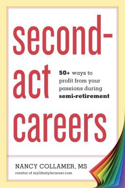 Second-Act Careers 50+ Ways to Profit from Your Passions During Semi-Retirement  9781607743828 Front Cover