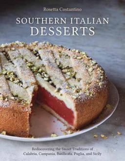 Southern Italian Desserts Rediscovering the Sweet Traditions of Calabria, Campania, Basilicata, Puglia, and Sicily [a Baking Book]  9781607744023 Front Cover