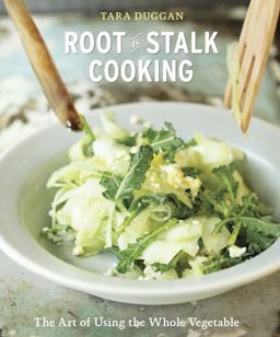 Root-To-Stalk Cooking The Art of Using the Whole Vegetable [a Cookbook]  9781607744122 Front Cover