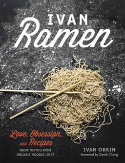 Ivan Ramen Love, Obsession, and Recipes from Tokyo's Most Unlikely Noodle Joint  9781607744467 Front Cover