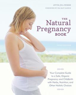 Natural Pregnancy Book, Third Edition Your Complete Guide to a Safe, Organic Pregnancy and Childbirth with Herbs, Nutrition, and Other Holistic Choices 3rd 9781607744481 Front Cover